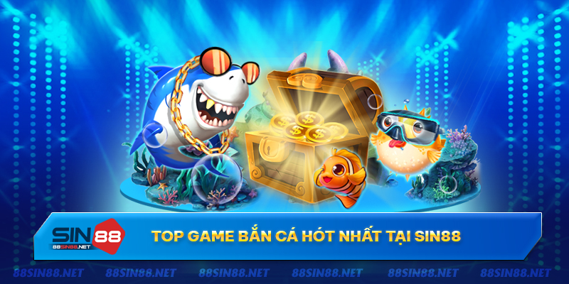 Top game bắn cá hấp dẫn nhất tại Sin88 Top game bắn cá hấp dẫn nhất tại Sin88